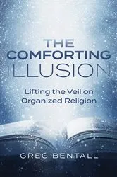 Book cover of Comforting Illusion: Lifting the Veil on Organized Religion by Greg Bentall