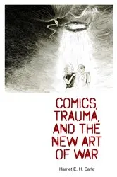 Book cover of Comics, Trauma, and the New Art of War by Harriet E. H. Earle