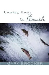 Book cover of Coming Home to Earth by Mark S. Brocker