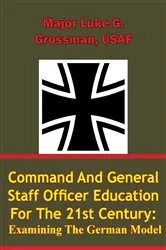 Book cover of Command and General Staff Officer Education for the 21st Century Examining the German Model by Unknown