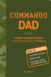 Book cover of Commando Dad: A Basic Training Manual for the First Three Years of Fatherhood by Neil Sinclair