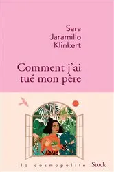 Book cover of Comment j'ai tué mon père by Sara Jaramillo Klinkert