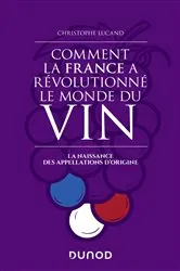 Book cover of Comment la France a révolutionné le monde du vin by Christophe Lucand