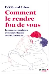 Book cover of Comment le rendre fou (de vous) : Les caresses magiques que chaque femme devrait connaître by Docteur Gérard Leleu