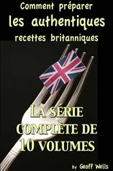 Book cover of Comment préparer les authentiques recettes britanniques - La série complète de 10 volumes by Geoff Wells