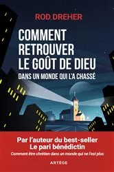 Book cover of Comment retrouver le goût de Dieu dans un monde qui l'a chassé by Rod Dreher