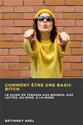 Book cover of Comment Être une Basic Bitch by Brittney Arel