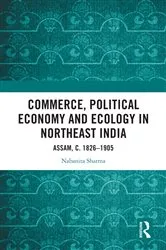Book cover of Commerce, Political Economy and Ecology in Northeast India by Nabanita Sharma