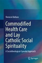 Book cover of Commodified Health Care and Lay Catholic Social Spirituality by Vivencio Ballano