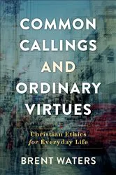 Book cover of Common Callings and Ordinary Virtues by Brent Waters