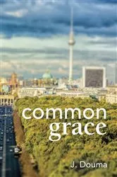 Book cover of Common Grace in Kuyper, Schilder, and Calvin by Jochem Douma
