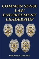 Book cover of Common Sense Law Enforcement Leadership by Gerald W. Garner