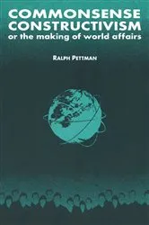 Book cover of Commonsense Constructivism, or the Making of World Affairs by Ralph Pettman