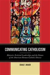 Book cover of Communicating Catholicism by Craig T. Maier