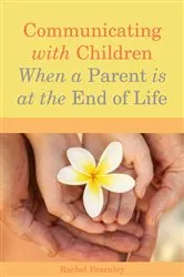 Book cover of Communicating with Children When a Parent is at the End of Life by Rachel Fearnley