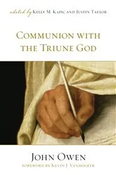 Book cover of Communion with the Triune God (Foreword by Kevin J. Vanhoozer) by John Owen