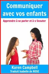 Book cover of Communiquer avec vos enfants - Apprendre à se parler et à s'écouter by Karen Campbell