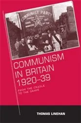 Book cover of Communism in Britain, 1920–39 by Thomas Linehan