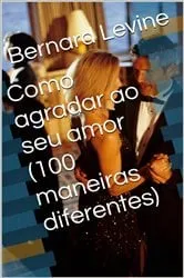 Book cover of Como agradar ao seu amor (100 maneiras diferentes) by Bernard Levine