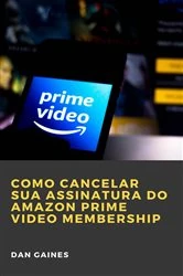 Book cover of Como cancelar sua assinatura do Amazon Prime Video Membership by Dan Gaines
