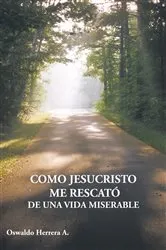 Book cover of Como Jesucristo Me Rescató De Una Vida Miserable by Oswaldo Herrera A.