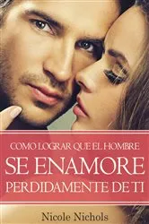 Book cover of COMO LOGRAR QUE EL HOMBRE SE ENAMORE PERDIDAMENTE DE TI by Nicole Nichols