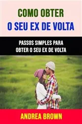 Book cover of Como Obter O Seu Ex De Volta: Passos Simples Para Obter O Seu Ex De Volta by Andrea Brown