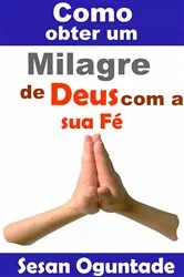 Book cover of Como obter um milagre de Deus com a sua Fé. by Sesan oguntade