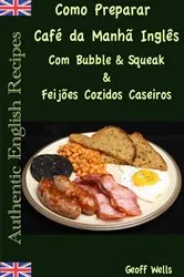 Book cover of Como Preparar o Café da Manhã Inglês Com Bubble & Squeak & Feijões Cozidos Caseiros by Geoff Wells