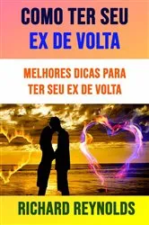 Book cover of Como Ter Seu Ex De Volta: Melhores Dicas Para Ter Seu Ex De Volta by Richard Reynolds