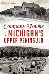 Book cover of Company Towns of Michigan's Upper Peninsula by Christian Holmes