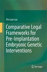 Book cover of Comparative Legal Frameworks for Pre-Implantation Embryonic Genetic Interventions by Pin Lean Lau