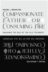 Book cover of Compassionate Father or Consuming Fire? by Michael L Brown