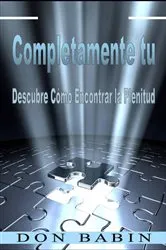 Book cover of Completamente tu: Descubre Cómo Encontrar la Plenitud by Don Babin