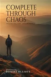Book cover of COMPLETE THROUGH CHAOS by Dontay Elliott