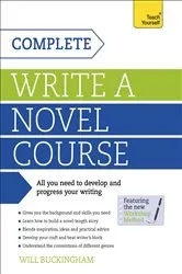 Book cover of Complete Write a Novel Course by Will Buckingham