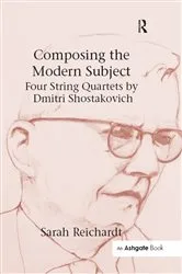 Book cover of Composing the Modern Subject: Four String Quartets by Dmitri Shostakovich by Sarah Reichardt