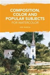 Book cover of Composition, Color and Popular Subjects for Watercolor by Joe Garcia