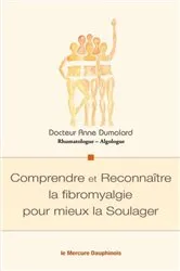 Book cover of Comprendre et Reconnaître la fibromyalgie pour mieux la Soulager by Anne Dumolard