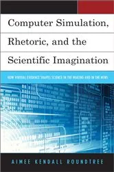 Book cover of Computer Simulation, Rhetoric, and the Scientific Imagination by Aimee Kendall Roundtree