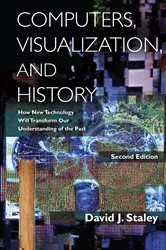 Book cover of Computers, Visualization, and History (2nd ed.) by David J Staley