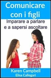 Book cover of Comunicare con i figli - Imparare a parlare e a sapersi ascoltare by Karen Campbell