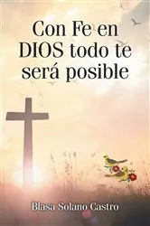 Book cover of Con Fe en DIOS todo te será posible by Blasa Solano Castro