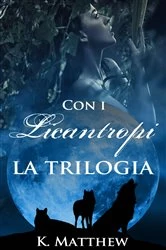 Book cover of Con i Licantropi, la trilogia by K. Matthew