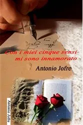 Book cover of Con i miei cinque sensi mi sono innamorato by antonio jofre