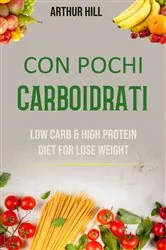 Book cover of Con Pochi Carboidrati: Basso Contenuto Di Carboidrati E Dieta Ricca Di Proteine Per Perdere Peso by Arthur Hill
