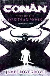 Book cover of Conan: Cult of the Obsidian Moon by James Lovegrove