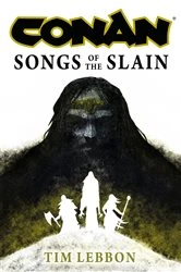 Book cover of Conan: Songs of the Slain by Tim Lebbon