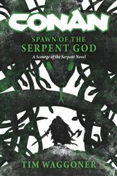 Book cover of Conan: Spawn of the Serpent God by Tim Waggoner