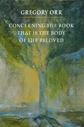 Book cover of Concerning the Book that is the Body of the Beloved by Gregory Orr